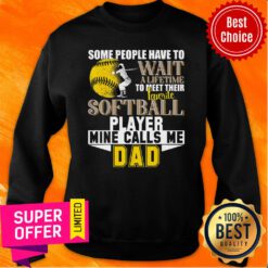 Some People Have Wait Softball Player Call Me Dad Sweatshirt