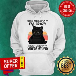Stop Asking Why I am Crazy Black Cat I Don't Ask Hoodie