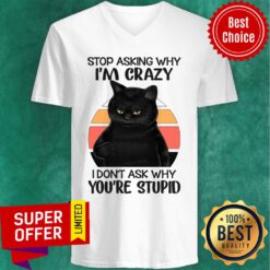 Stop Asking Why I am Crazy Black Cat I Don't Ask V-neck