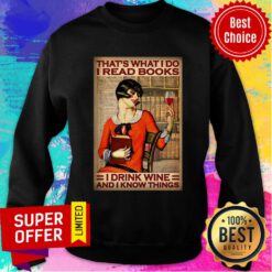 That's What I Do I Read Books I Drink Wine I Know Things Sweatshirt