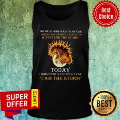 The Devil Whispered In My Ear Today I Am The Storm Tank Top