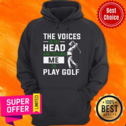 The Voices In My Head Are Telling Me To Play Golf Hoodie