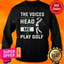 The Voices In My Head Are Telling Me To Play Golf Sweatshirt