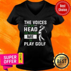 The Voices In My Head Are Telling Me To Play Golf V-neck