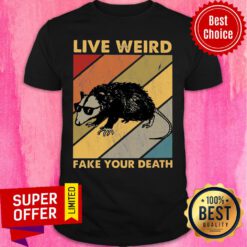 Top Live Weird Fake Your Death Shirt