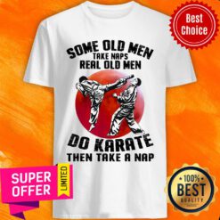 Top Some Old Men Take Naps Karate Shirt