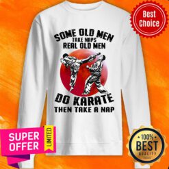 Top Some Old Men Take Naps Karate Sweatshirt