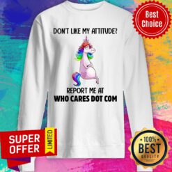 Unicorns Don't Like My Attitude Report Me At Sweatshirt