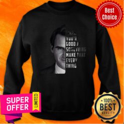 When You're Good At Something Make That Every Thing Sweatshirt