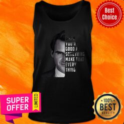 When You're Good At Something Make That Every Thing Tank Top