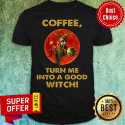 Witch And Moon Coffee Turn Me Into A Good Shirt