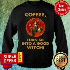 Witch And Moon Coffee Turn Me Into A Good Sweatshirt