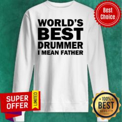 World's Best Drummer I Mean Father Sweatshirt