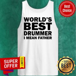 World's Best Drummer I Mean Father Tank Top