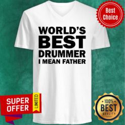 World's Best Drummer I Mean Father V-neck