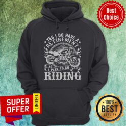 Yes I Do Have A Retirement I Plan To Go Riding Hoodie