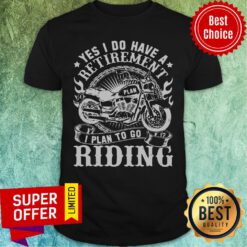 Yes I Do Have A Retirement I Plan To Go Riding Shirt