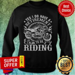 Yes I Do Have A Retirement I Plan To Go Riding Sweatshirt
