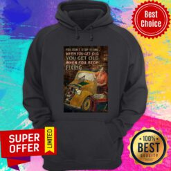 You Don't Stop Fixing When You Get Old You Get Old Fixing Hoodie