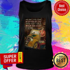 You Don't Stop Fixing When You Get Old You Get Old Fixing Tank Top