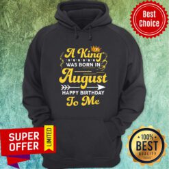A King Was Born In August Happy Birthday To Me Hoodie