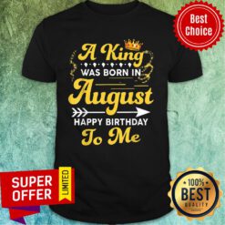 A King Was Born In August Happy Birthday To Me Shirt