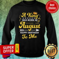 A King Was Born In August Happy Birthday To Me Sweatshirt