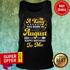A King Was Born In August Happy Birthday To Me Tank Top