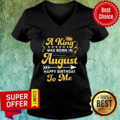 A King Was Born In August Happy Birthday To Me V-neck