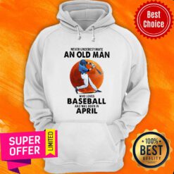 April Never Underestimate An Apr Man Who Loves Baseball Hoodie