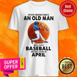 April Never Underestimate An Apr Man Who Loves Baseball Shirt