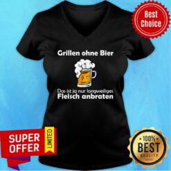 Beer Grillen Ohne Bier Das Ist Nur Fleisch Anbraten V-neck