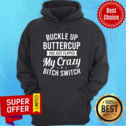Buckle Up Buttercup My Crazy Bitch Switch Hoodie