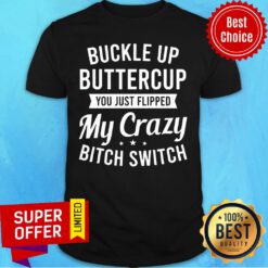 Buckle Up Buttercup My Crazy Bitch Switch Shirt
