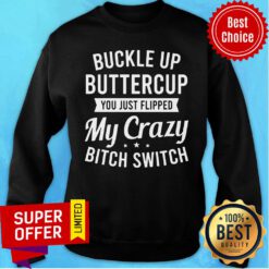 Buckle Up Buttercup My Crazy Bitch Switch Sweatshirt