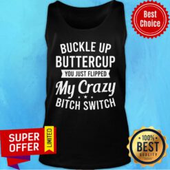 Buckle Up Buttercup My Crazy Bitch Switch Tank Top