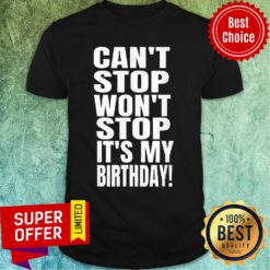 Can’t Stop Won’t Stop It’s My Birthday Shirt