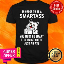 Cat In Order To Smartass Shirt