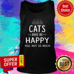 Cats Make Me Happy You Not So Much Tank Top