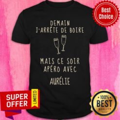 Demain Jarrete De Boire Mais Ce Soir Apero Shirt