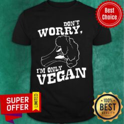 Don't Worry I'm Only Vegan Shirt