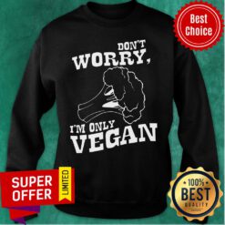 Don't Worry I'm Only Vegan Sweatshirt