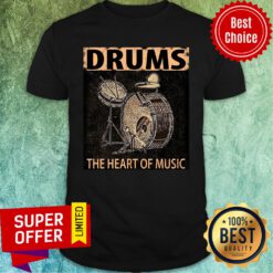Drums The Heart Of Music Shirt