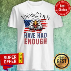 Eagle American Flag We The People Have Had Enough Shirt