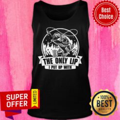 Fishing The Only Lip I Put Up With Tank Top
