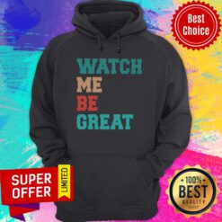 Funny Watch Me Be Great Hoodie