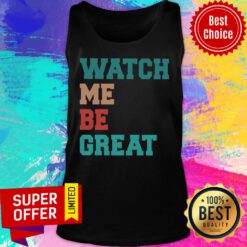 Funny Watch Me Be Great Tank Top