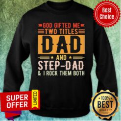 God Gifted Me Two Titles Dad And Step Dad Sweatshirt