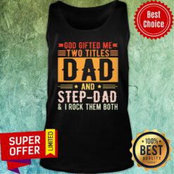 God Gifted Me Two Titles Dad And Step Dad Tank Top