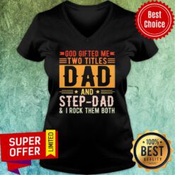 God Gifted Me Two Titles Dad And Step Dad V-neck